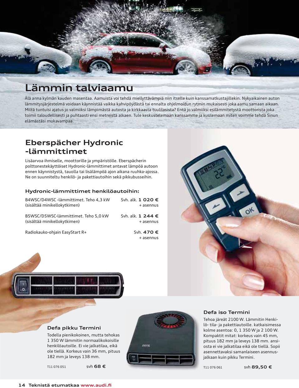 Miltä tuntuisi ajatus jo valmiiksi lämpimästä autosta ja kirkkaasta tuulilasista? Entä jo valmiiksi esilämmitetystä moottorista joka toimii taloudellisesti ja puhtaasti ensi metreistä alkaen.