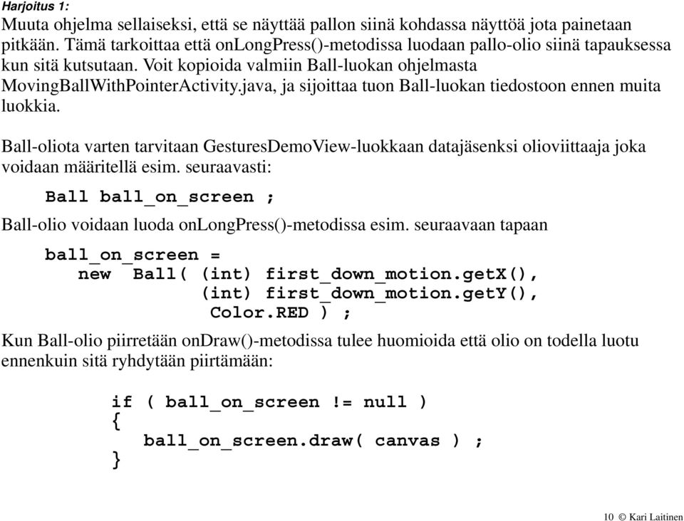 java, ja sijoittaa tuon Ball-luokan tiedostoon ennen muita luokkia. Ball-oliota varten tarvitaan GesturesDemoView-luokkaan datajäsenksi olioviittaaja joka voidaan määritellä esim.