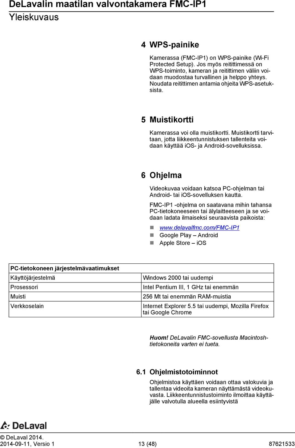5 Muistikortti Kamerassa voi olla muistikortti. Muistikortti tarvitaan, jotta liikkeentunnistuksen tallenteita voidaan käyttää ios- ja Android-sovelluksissa.