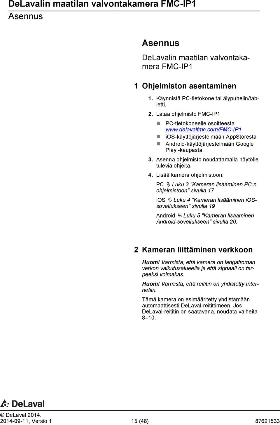 PC Ä Luku 3 "Kameran lisääminen PC:n ohjelmistoon" sivulla 17 ios Ä Luku 4 "Kameran lisääminen iossovellukseen" sivulla 19 Android Ä Luku 5 "Kameran lisääminen Android-sovellukseen" sivulla 20.