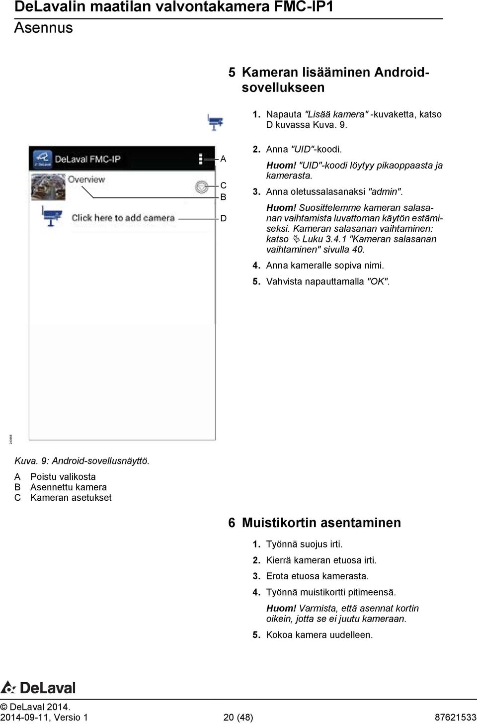 1 "Kameran salasanan vaihtaminen" sivulla 40. 4. Anna kameralle sopiva nimi. 5. Vahvista napauttamalla "OK". 243668 Kuva. 9: Android-sovellusnäyttö.