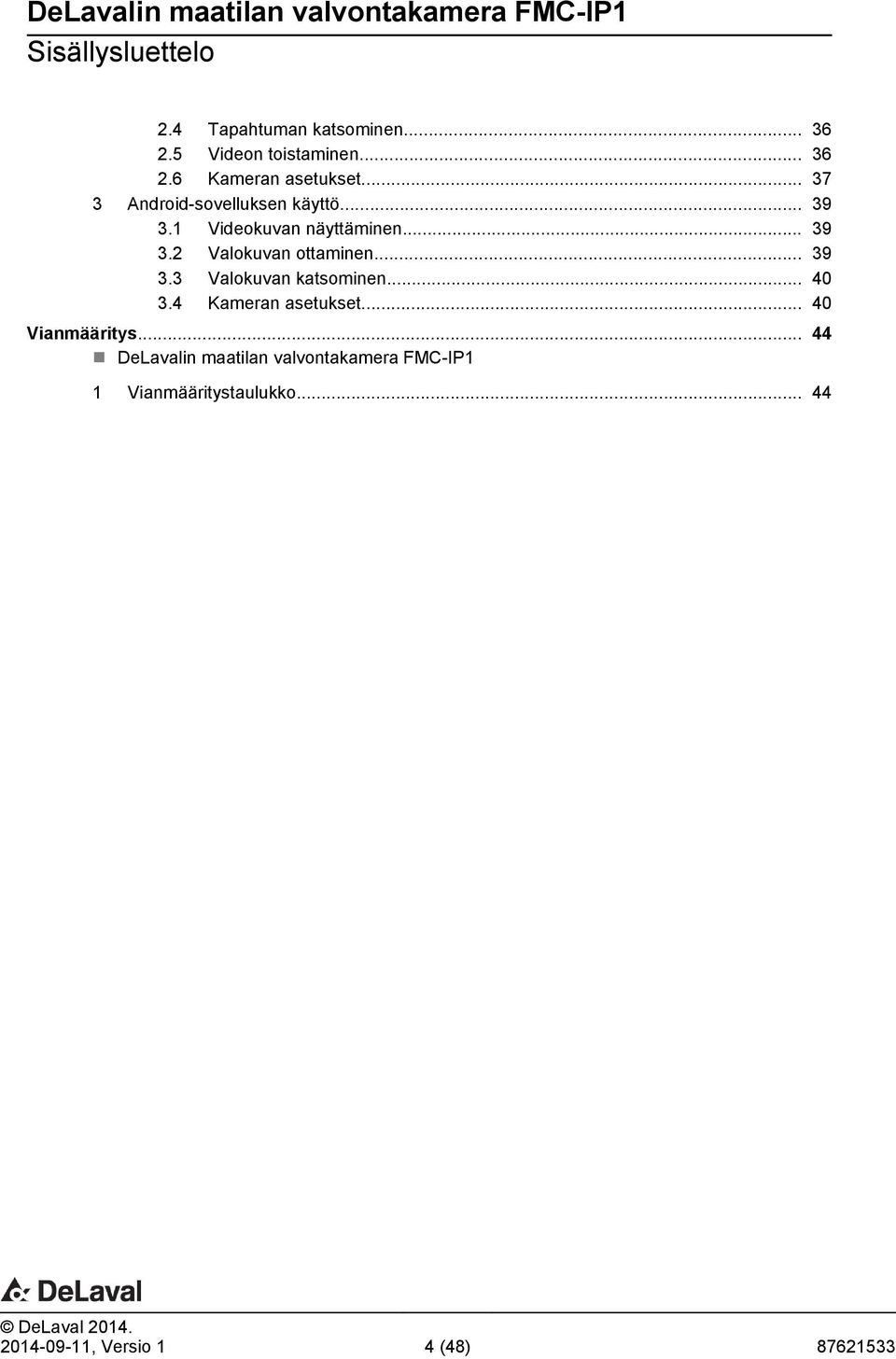 .. 39 3.3 Valokuvan katsominen... 40 3.4 Kameran asetukset... 40 Vianmääritys.