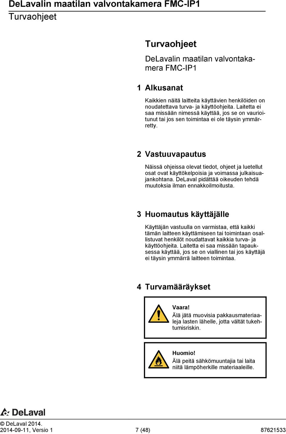 2 Vastuuvapautus Näissä ohjeissa olevat tiedot, ohjeet ja luetellut osat ovat käyttökelpoisia ja voimassa julkaisuajankohtana. DeLaval pidättää oikeuden tehdä muutoksia ilman ennakkoilmoitusta.