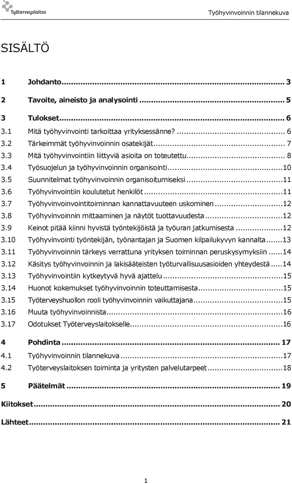 6 Työhyvinvointiin koulutetut henkilöt...11 3.7 Työhyvinvoinvointitoiminnan kannattavuuteen uskominen...12 3.8 Työhyvinvoinnin mittaaminen ja näytöt tuottavuudesta...12 3.9 Keinot pitää kiinni hyvistä työntekijöistä ja työuran jatkumisesta.