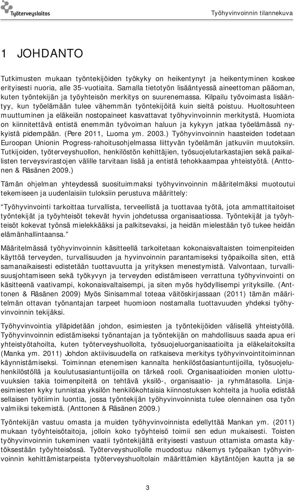 Kilpailu työvoimasta lisääntyy, kun työelämään tulee vähemmän työntekijöitä kuin sieltä poistuu. Huoltosuhteen muuttuminen ja eläkeiän nostopaineet kasvattavat työhyvinvoinnin merkitystä.