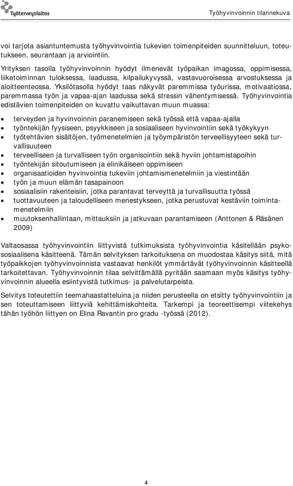 Yksilötasolla hyödyt taas näkyvät paremmissa työurissa, motivaatiossa, paremmassa työn ja vapaa-ajan laadussa sekä stressin vähentymisessä.