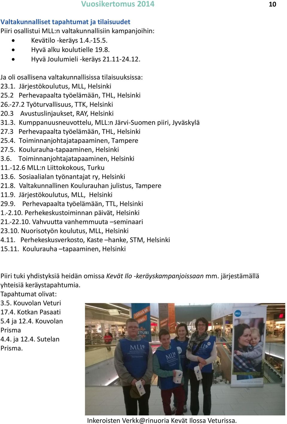 2 Työturvallisuus, TTK, Helsinki 20.3 Avustuslinjaukset, RAY, Helsinki 31.3. Kumppanuusneuvottelu, MLL:n Järvi-Suomen piiri, Jyväskylä 27.3 Perhevapaalta työelämään, THL, Helsinki 25.4.