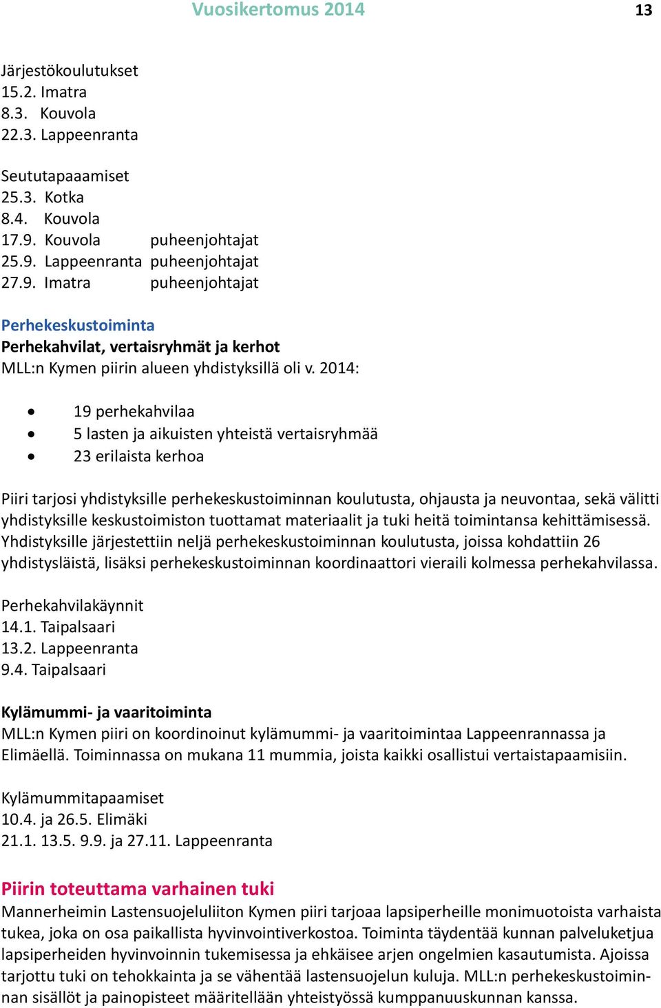 2014: 19 perhekahvilaa 5 lasten ja aikuisten yhteistä vertaisryhmää 23 erilaista kerhoa Piiri tarjosi yhdistyksille perhekeskustoiminnan koulutusta, ohjausta ja neuvontaa, sekä välitti yhdistyksille