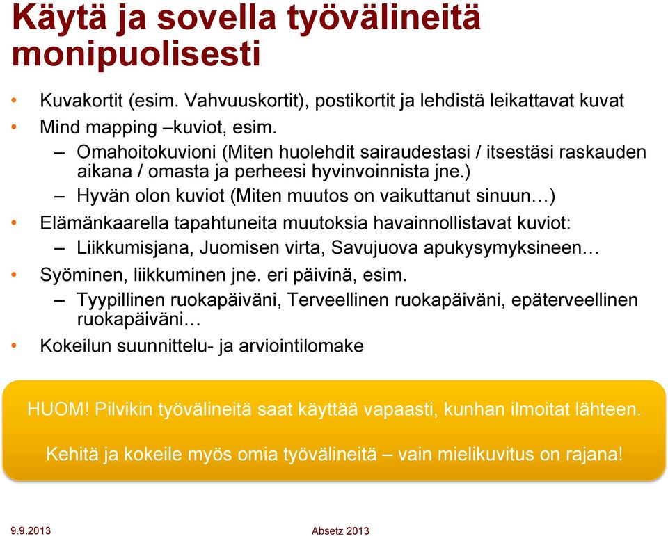 ) Hyvän olon kuviot (Miten muutos on vaikuttanut sinuun ) Elämänkaarella tapahtuneita muutoksia havainnollistavat kuviot: Liikkumisjana, Juomisen virta, Savujuova apukysymyksineen Syöminen,