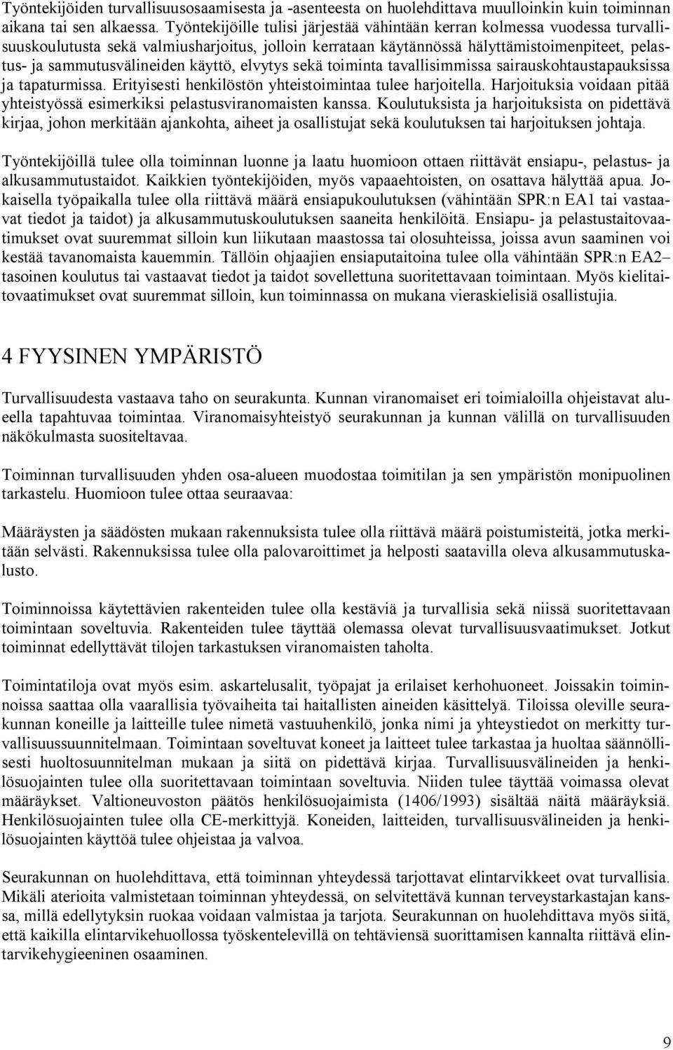 käyttö, elvytys sekä toiminta tavallisimmissa sairauskohtaustapauksissa ja tapaturmissa. Erityisesti henkilöstön yhteistoimintaa tulee harjoitella.