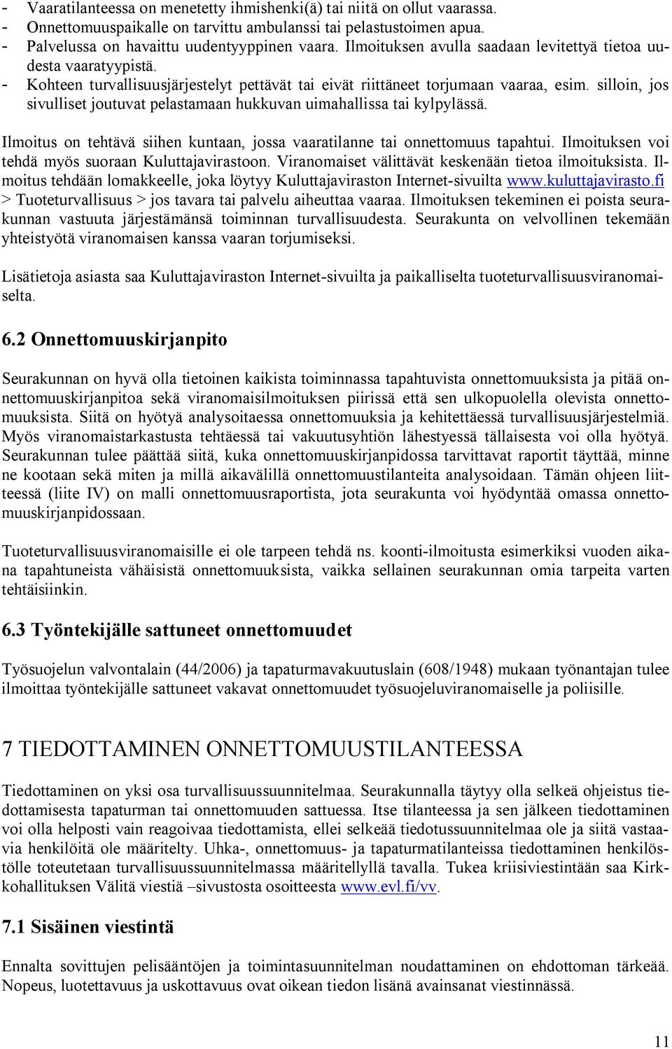 silloin, jos sivulliset joutuvat pelastamaan hukkuvan uimahallissa tai kylpylässä. Ilmoitus on tehtävä siihen kuntaan, jossa vaaratilanne tai onnettomuus tapahtui.