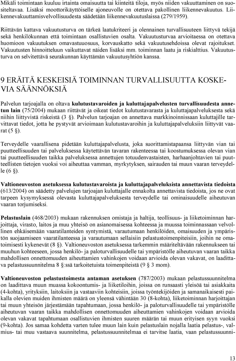 Riittävän kattava vakuutusturva on tärkeä laatukriteeri ja olennainen turvallisuuteen liittyvä tekijä sekä henkilökunnan että toimintaan osallistuvien osalta.