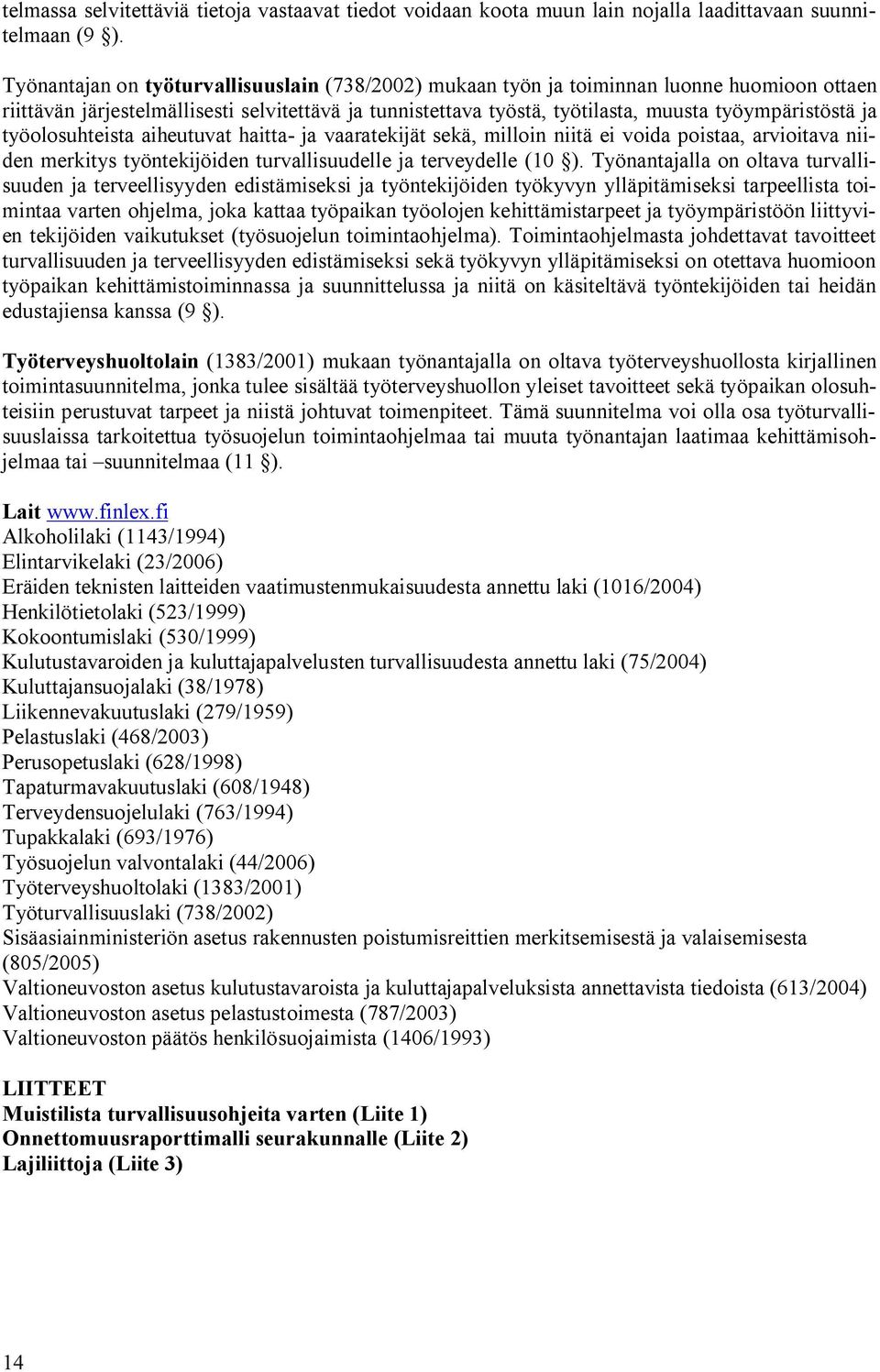 työolosuhteista aiheutuvat haitta ja vaaratekijät sekä, milloin niitä ei voida poistaa, arvioitava niiden merkitys työntekijöiden turvallisuudelle ja terveydelle (10 ).