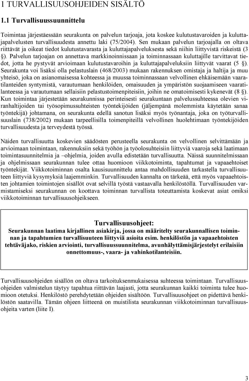 Sen mukaan palvelun tarjoajalla on oltava riittävät ja oikeat tiedot kulutustavarasta ja kuluttajapalveluksesta sekä niihin liittyvistä riskeistä (3 ).