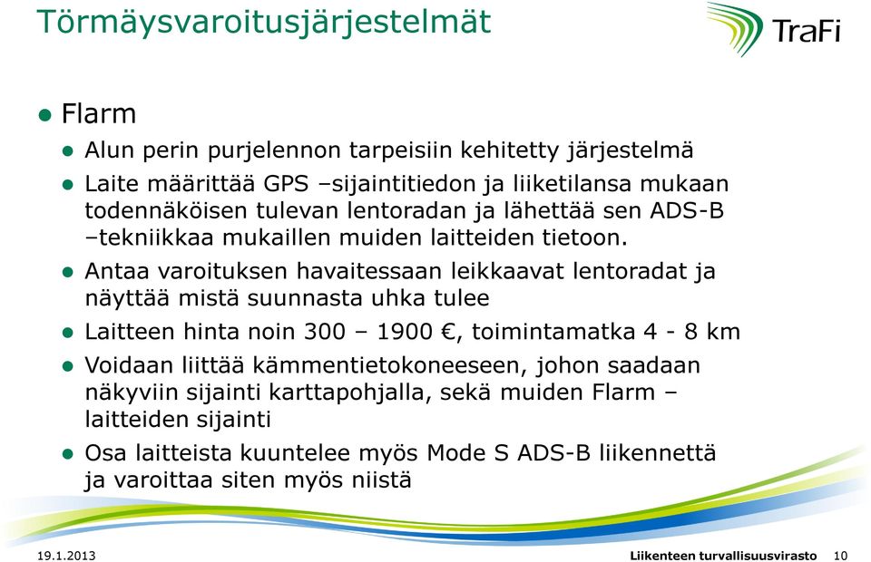 Antaa varoituksen havaitessaan leikkaavat lentoradat ja näyttää mistä suunnasta uhka tulee Laitteen hinta noin 300 1900, toimintamatka 4-8 km Voidaan liittää