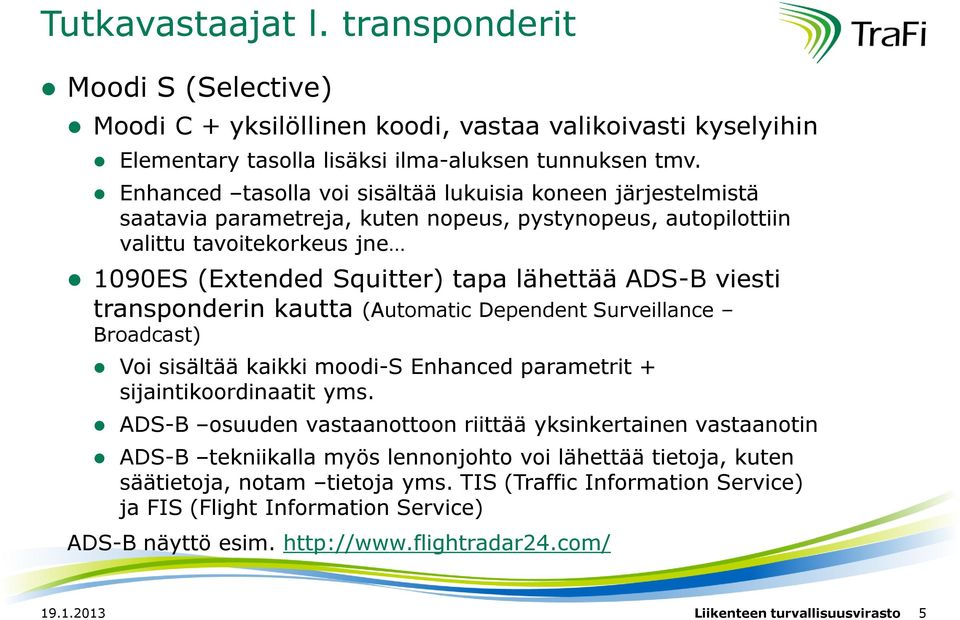 viesti transponderin kautta (Automatic Dependent Surveillance Broadcast) Voi sisältää kaikki moodi-s Enhanced parametrit + sijaintikoordinaatit yms.