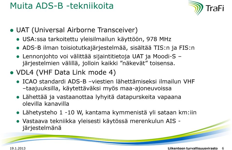 VDL4 (VHF Data Link mode 4) ICAO standardi ADS-B viestien lähettämiseksi ilmailun VHF taajuuksilla, käytettäväksi myös maa-ajoneuvoissa Lähettää ja vastaanottaa