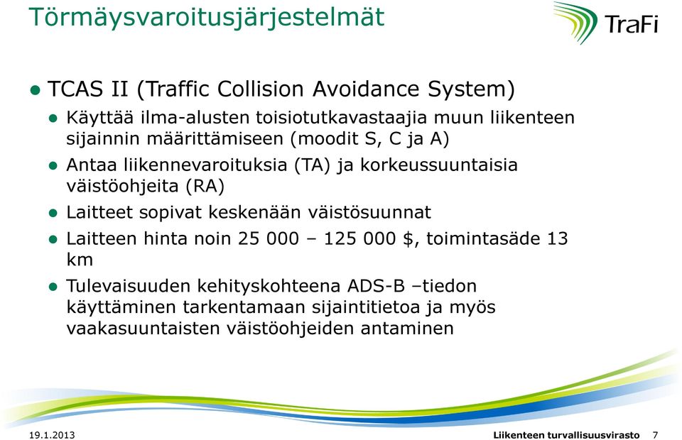 Laitteet sopivat keskenään väistösuunnat Laitteen hinta noin 25 000 125 000 $, toimintasäde 13 km Tulevaisuuden kehityskohteena