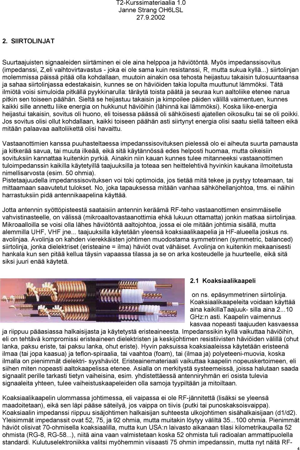 ..) siirtolinjan molemmissa päissä pitää olla kohdallaan, muutoin ainakin osa tehosta heijastuu takaisin tulosuuntaansa ja sahaa siirtolinjassa edestakaisin, kunnes se on häviöiden takia lopulta