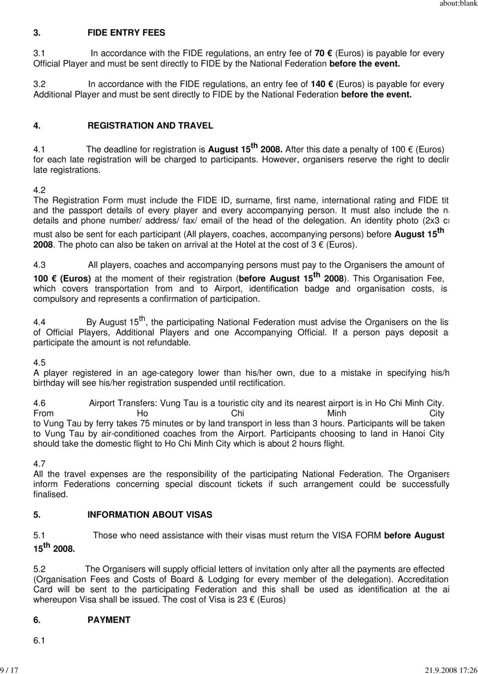 2 In accordance with the FIDE regulations, an entry fee of 140 (Euros) is payable for every Additional Player and must be sent directly to FIDE by the National Federation before the event. 4.