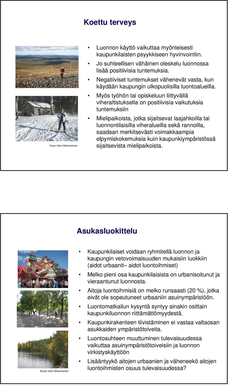 Myös työhön tai opiskeluun liittyvällä viheraltistuksella on positiivisia vaikutuksia tuntemuksiin Mielipaikoista, jotka sijaitsevat laajahkoilla tai luonnontilaisilla viheralueilla sekä rannoilla,