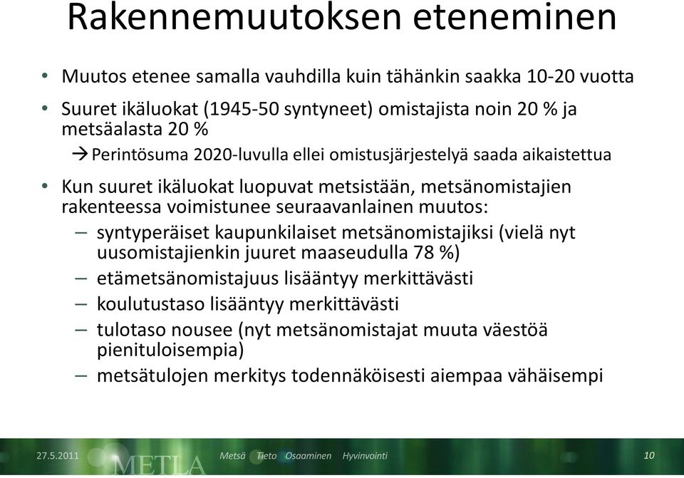 voimistunee seuraavanlainen muutos: syntyperäiset kaupunkilaiset metsänomistajiksi (vielä nyt uusomistajienkin juuret maaseudulla 78 %) etämetsänomistajuus