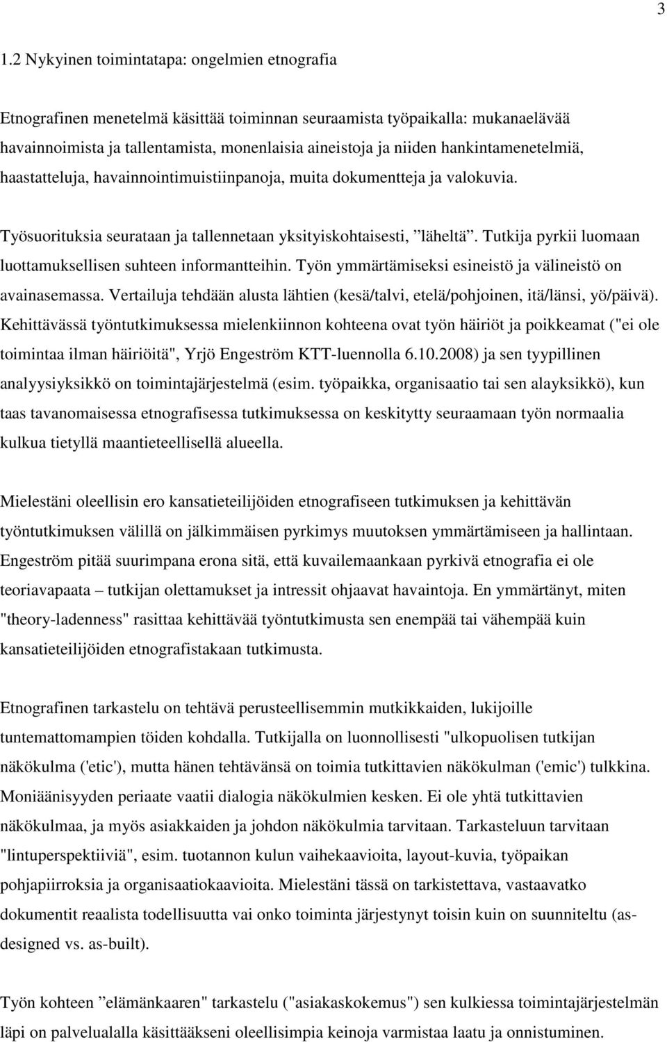 Tutkija pyrkii luomaan luottamuksellisen suhteen informantteihin. Työn ymmärtämiseksi esineistö ja välineistö on avainasemassa.