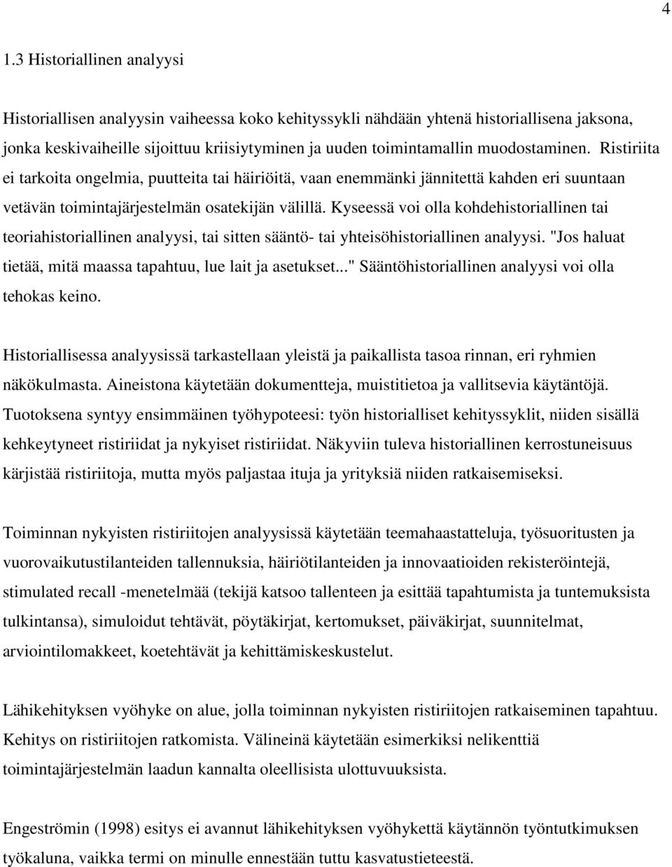 Kyseessä voi olla kohdehistoriallinen tai teoriahistoriallinen analyysi, tai sitten sääntö- tai yhteisöhistoriallinen analyysi. "Jos haluat tietää, mitä maassa tapahtuu, lue lait ja asetukset.