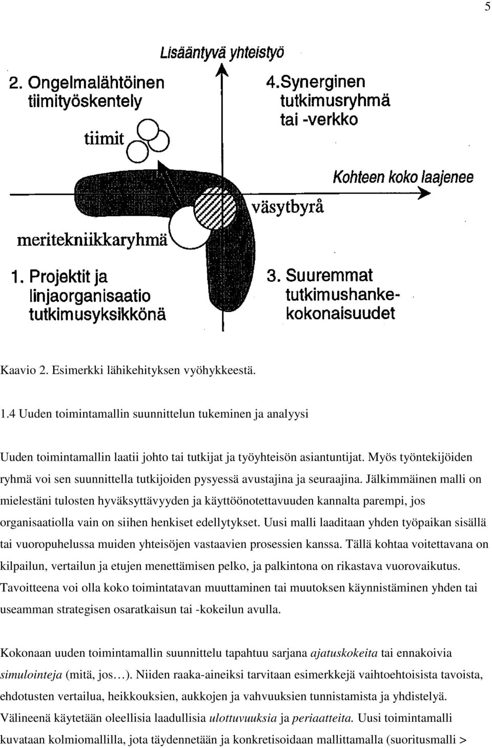 Jälkimmäinen malli on mielestäni tulosten hyväksyttävyyden ja käyttöönotettavuuden kannalta parempi, jos organisaatiolla vain on siihen henkiset edellytykset.