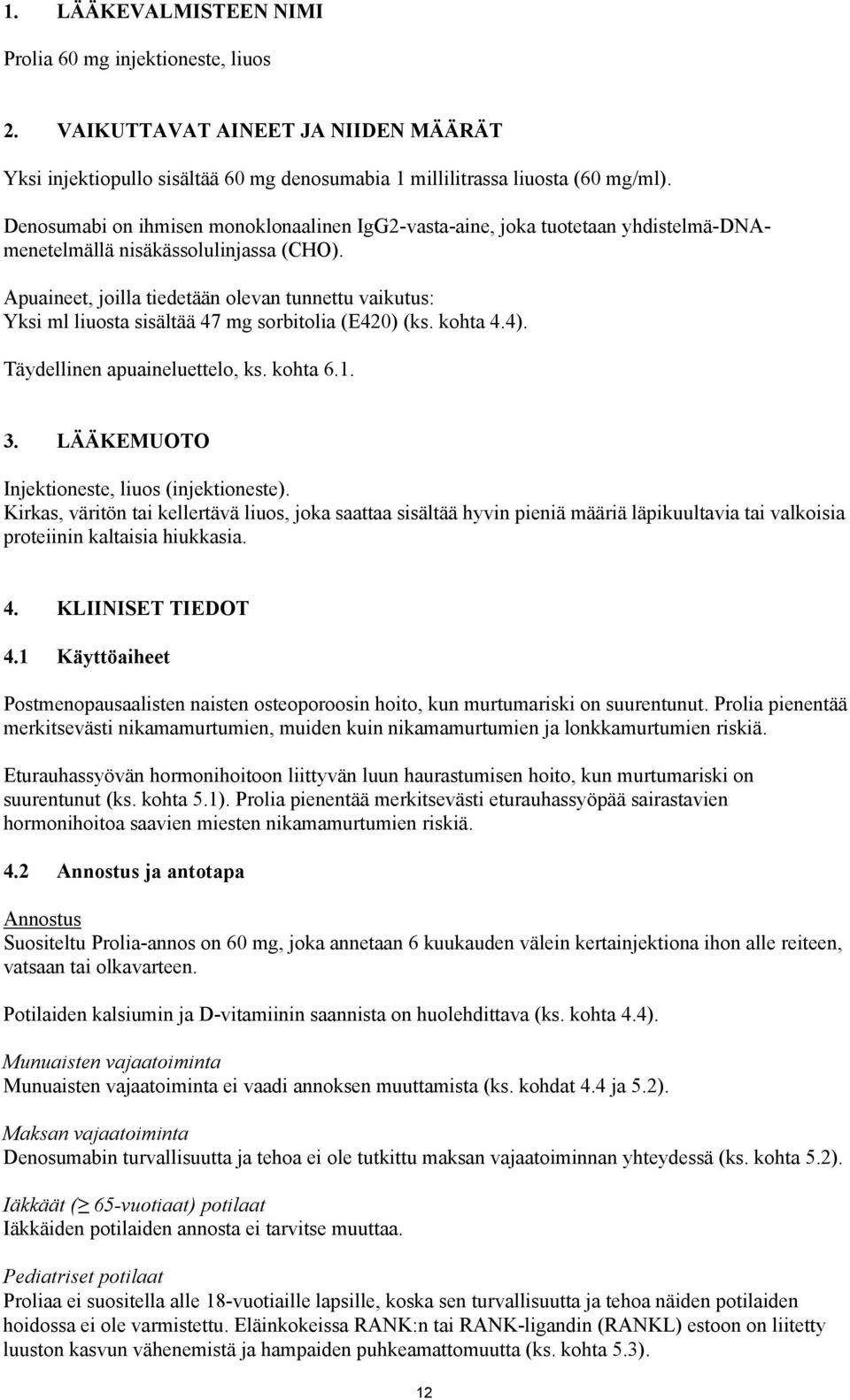 Apuaineet, joilla tiedetään olevan tunnettu vaikutus: Yksi ml liuosta sisältää 47 mg sorbitolia (E420) (ks. kohta 4.4). Täydellinen apuaineluettelo, ks. kohta 6.1. 3.