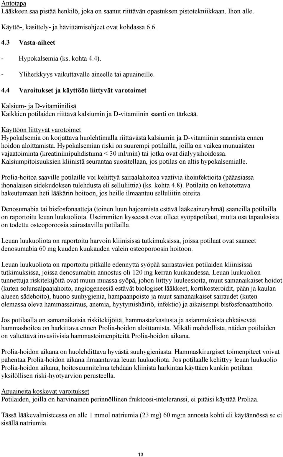 Käyttöön liittyvät varotoimet Hypokalsemia on korjattava huolehtimalla riittävästä kalsiumin ja D-vitamiinin saannista ennen hoidon aloittamista.