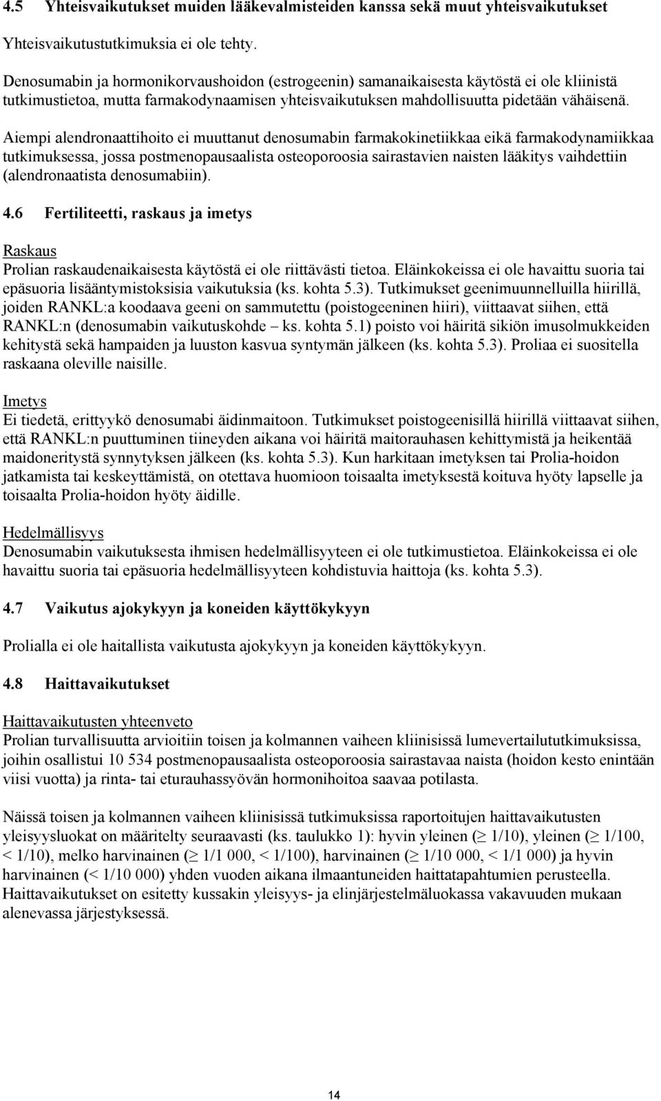 Aiempi alendronaattihoito ei muuttanut denosumabin farmakokinetiikkaa eikä farmakodynamiikkaa tutkimuksessa, jossa postmenopausaalista osteoporoosia sairastavien naisten lääkitys vaihdettiin