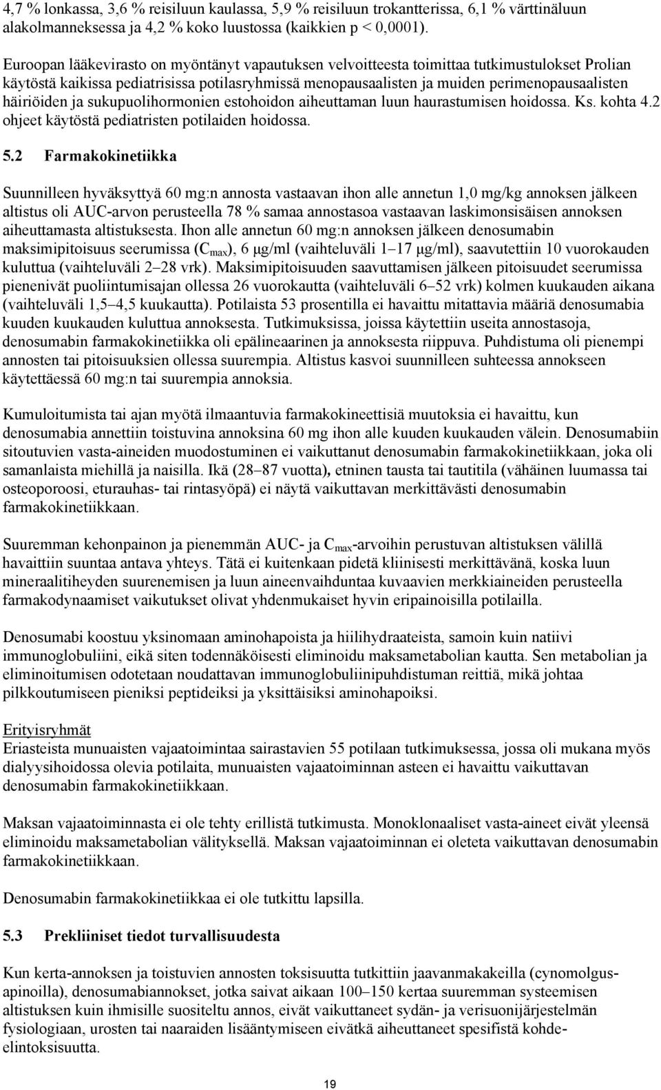 häiriöiden ja sukupuolihormonien estohoidon aiheuttaman luun haurastumisen hoidossa. Ks. kohta 4.2 ohjeet käytöstä pediatristen potilaiden hoidossa. 5.