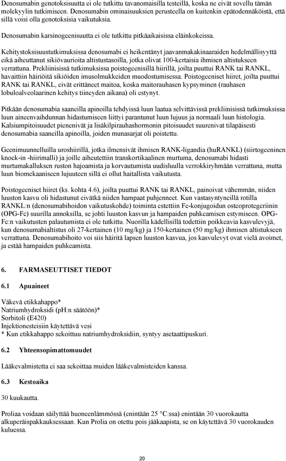 Kehitystoksisuustutkimuksissa denosumabi ei heikentänyt jaavanmakakinaaraiden hedelmällisyyttä eikä aiheuttanut sikiövaurioita altistustasoilla, jotka olivat 100-kertaisia ihmisen altistukseen