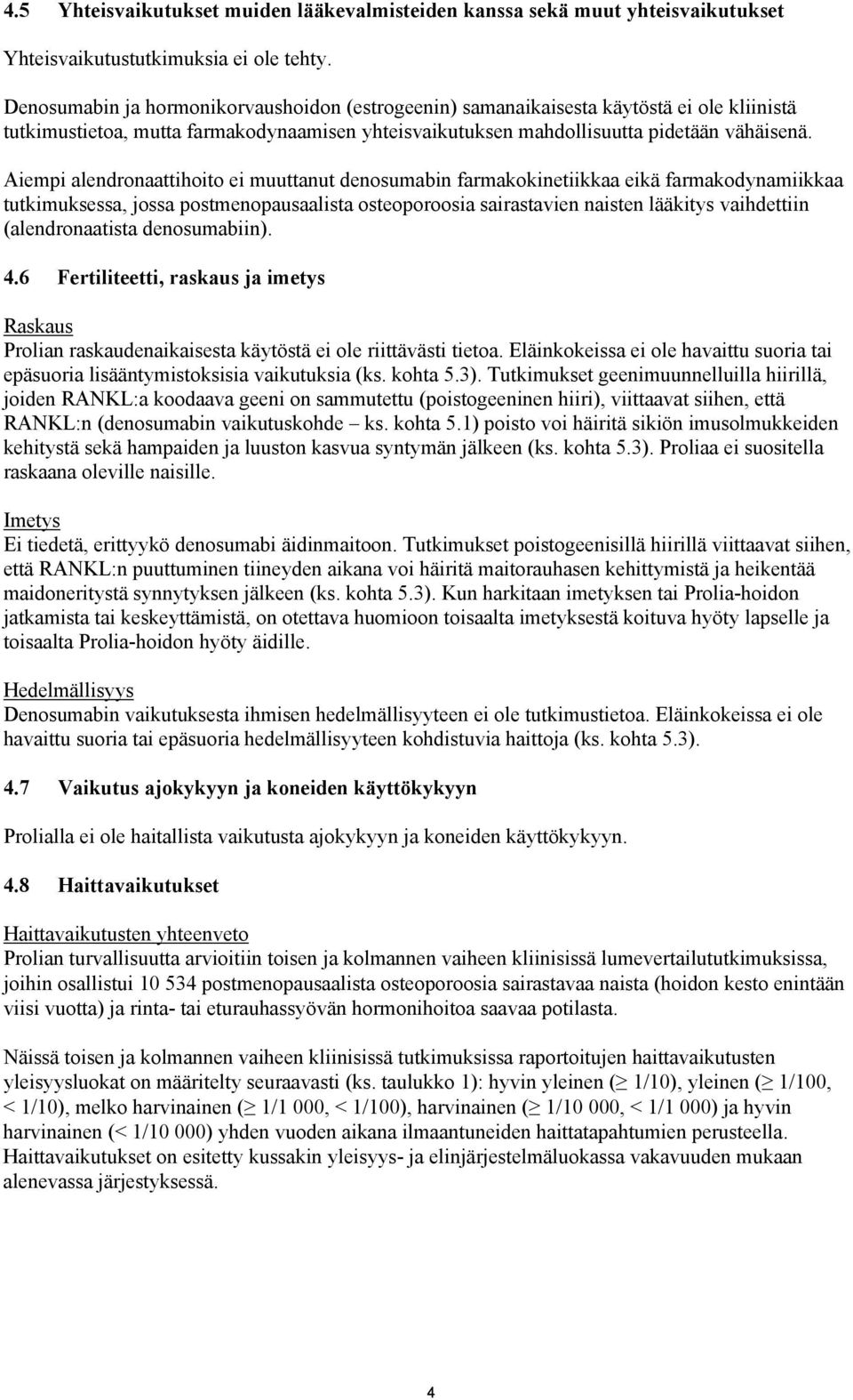 Aiempi alendronaattihoito ei muuttanut denosumabin farmakokinetiikkaa eikä farmakodynamiikkaa tutkimuksessa, jossa postmenopausaalista osteoporoosia sairastavien naisten lääkitys vaihdettiin