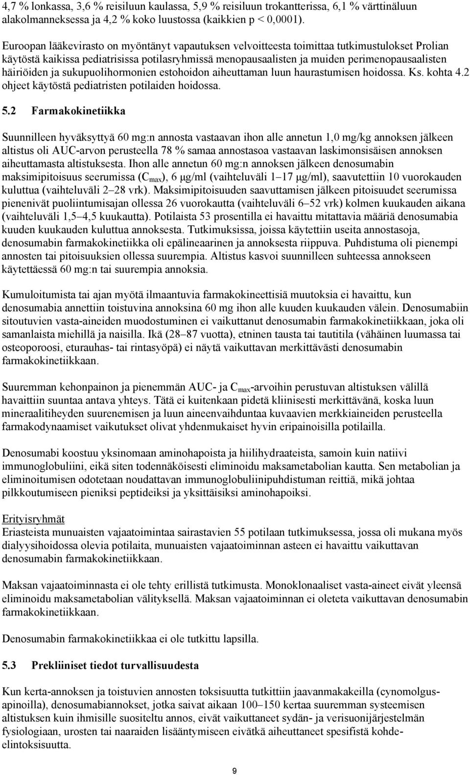 häiriöiden ja sukupuolihormonien estohoidon aiheuttaman luun haurastumisen hoidossa. Ks. kohta 4.2 ohjeet käytöstä pediatristen potilaiden hoidossa. 5.