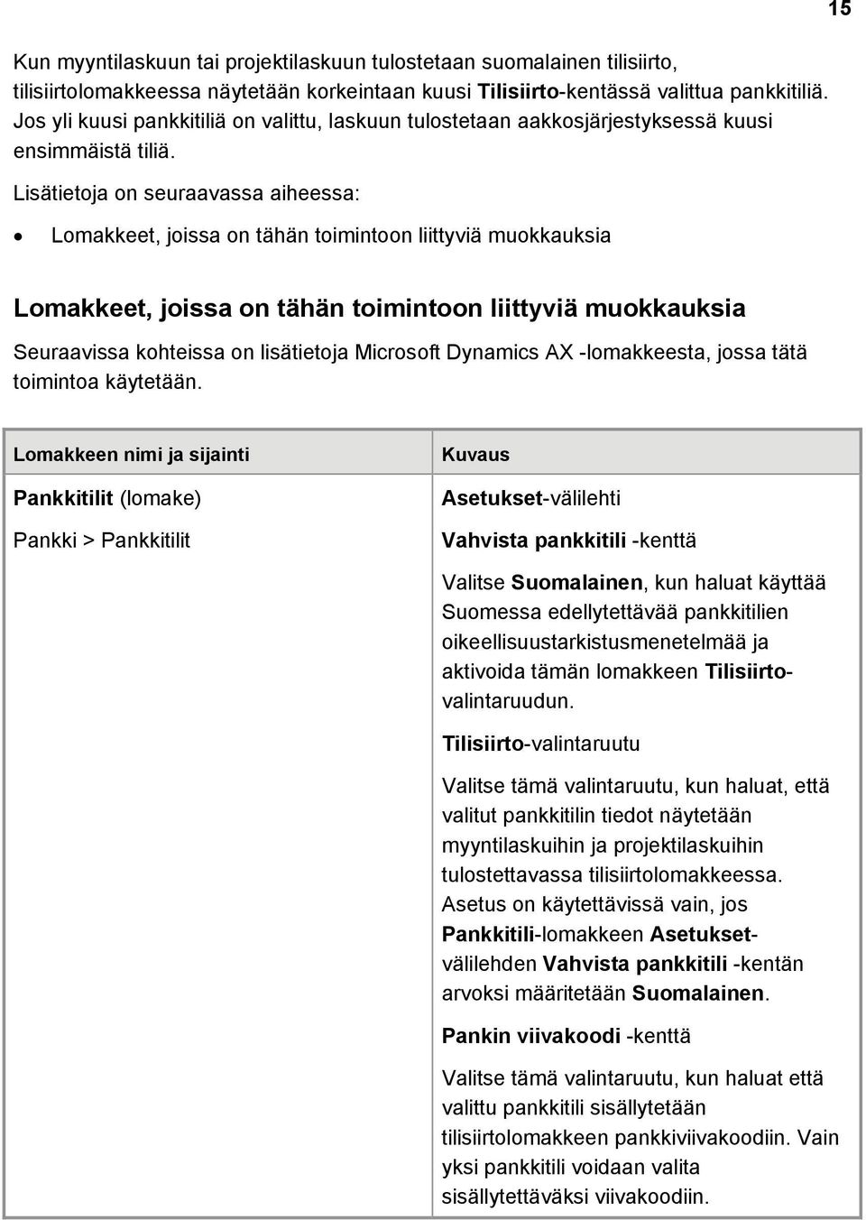 Lisätietoja on seuraavassa aiheessa: 15 Pankkitilit (lomake) Pankki > Pankkitilit Asetukset-välilehti Vahvista pankkitili -kenttä Valitse Suomalainen, kun haluat käyttää Suomessa edellytettävää