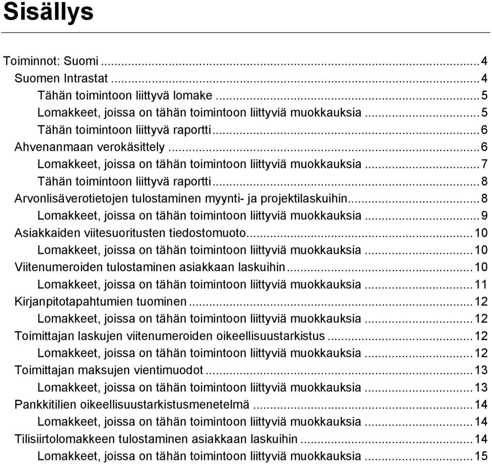 ..10...10 Viitenumeroiden tulostaminen asiakkaan laskuihin...10...11 Kirjanpitotapahtumien tuominen...12.