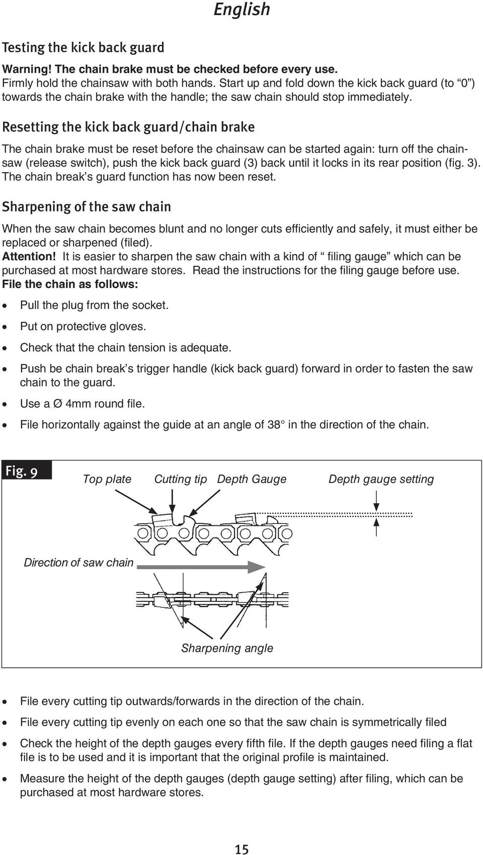 Resetting the kick back guard/chain brake The chain brake must be reset before the chainsaw can be started again: turn off the chainsaw (release switch), push the kick back guard (3) back until it