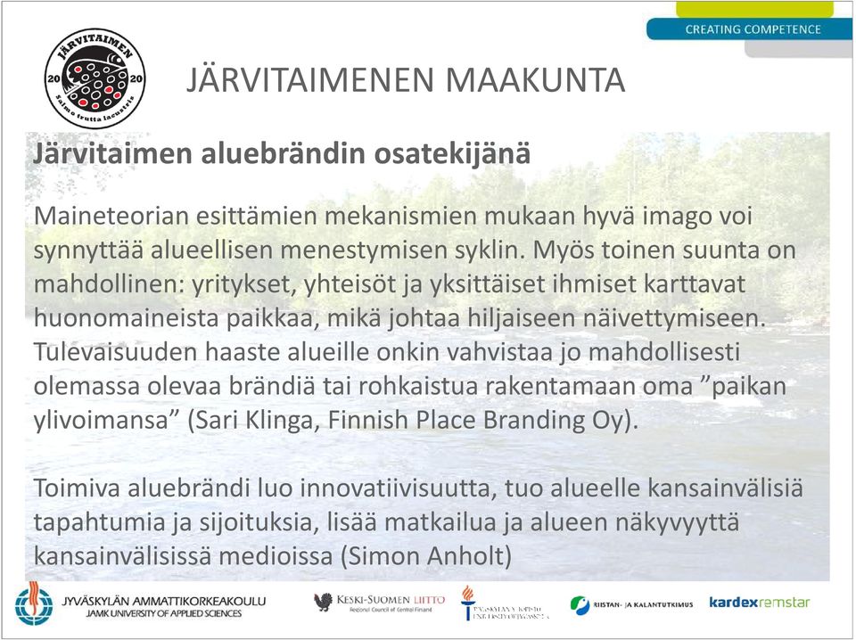 Tulevaisuuden haaste alueille onkin vahvistaa jo mahdollisesti olemassa olevaa brändiätai rohkaistua rakentamaan oma paikan ylivoimansa (Sari Klinga, Finnish Place