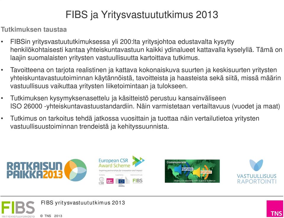 Tavoitteena on tarjota realistinen ja kattava kokonaiskuva suurten ja keskisuurten yritysten yhteiskuntavastuutoiminnan käytännöistä, tavoitteista ja haasteista sekä siitä, missä määrin vastuullisuus