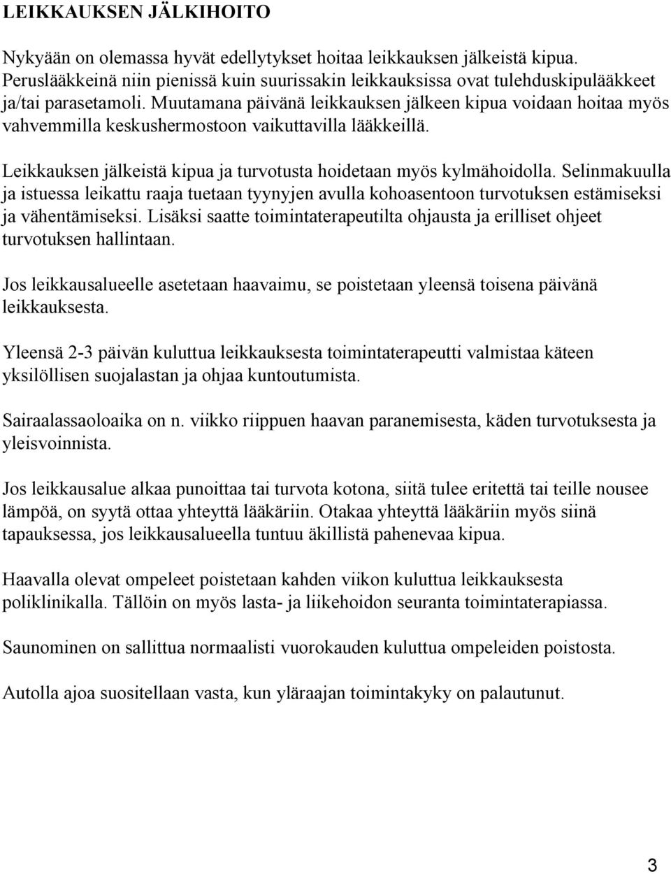 Muutamana päivänä leikkauksen jälkeen kipua voidaan hoitaa myös vahvemmilla keskushermostoon vaikuttavilla lääkkeillä. Leikkauksen jälkeistä kipua ja turvotusta hoidetaan myös kylmähoidolla.