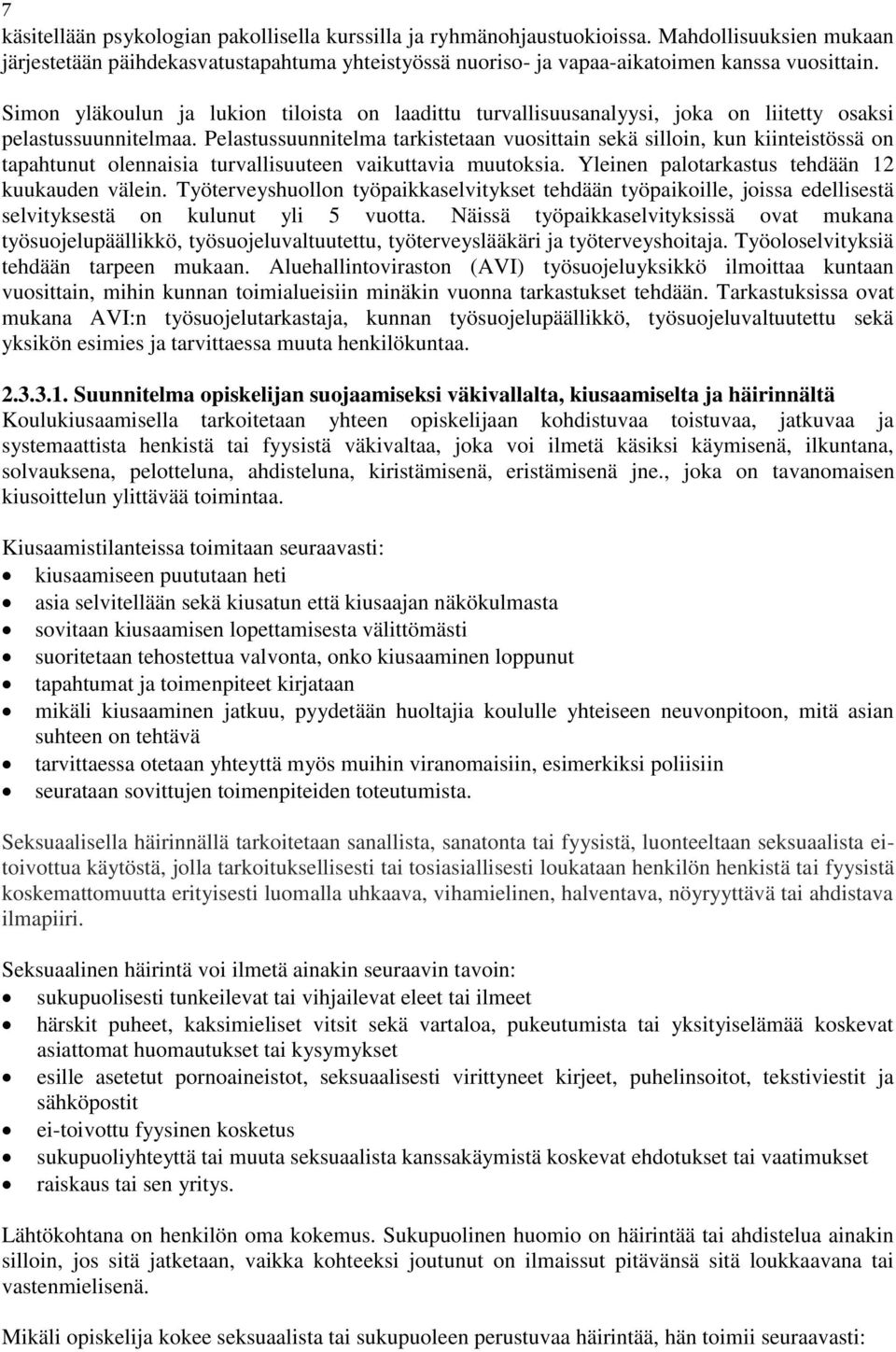 Pelastussuunnitelma tarkistetaan vuosittain sekä silloin, kun kiinteistössä on tapahtunut olennaisia turvallisuuteen vaikuttavia muutoksia. Yleinen palotarkastus tehdään 12 kuukauden välein.