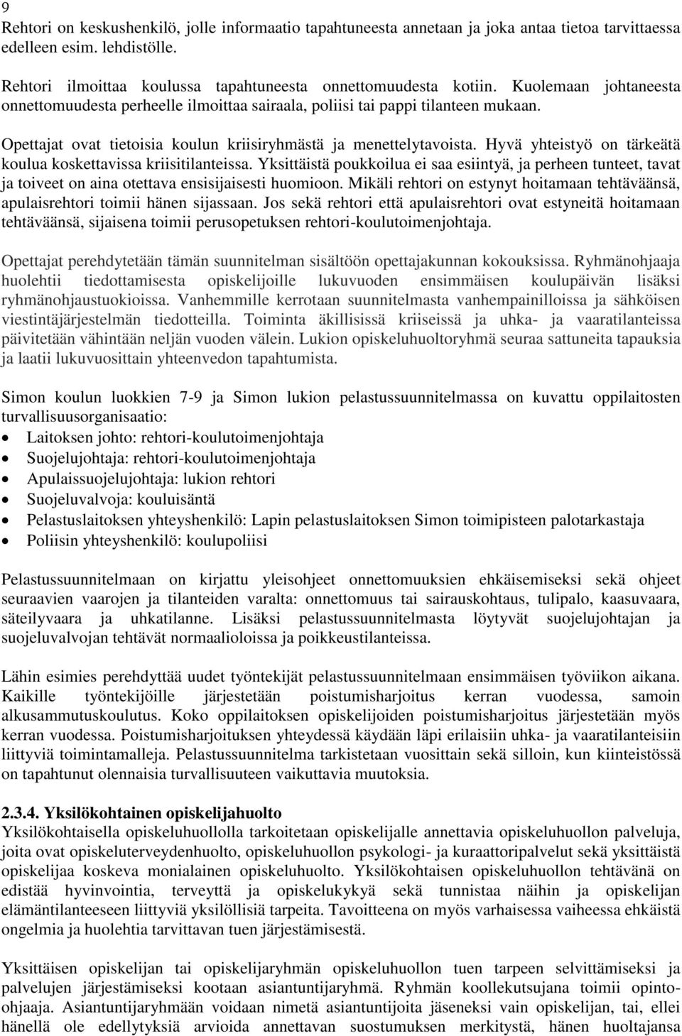 Hyvä yhteistyö on tärkeätä koulua koskettavissa kriisitilanteissa. Yksittäistä poukkoilua ei saa esiintyä, ja perheen tunteet, tavat ja toiveet on aina otettava ensisijaisesti huomioon.