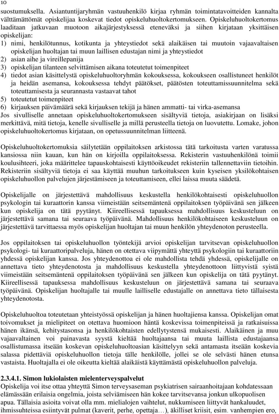 muutoin vajaavaltaisen opiskelijan huoltajan tai muun laillisen edustajan nimi ja yhteystiedot 2) asian aihe ja vireillepanija 3) opiskelijan tilanteen selvittämisen aikana toteutetut toimenpiteet 4)
