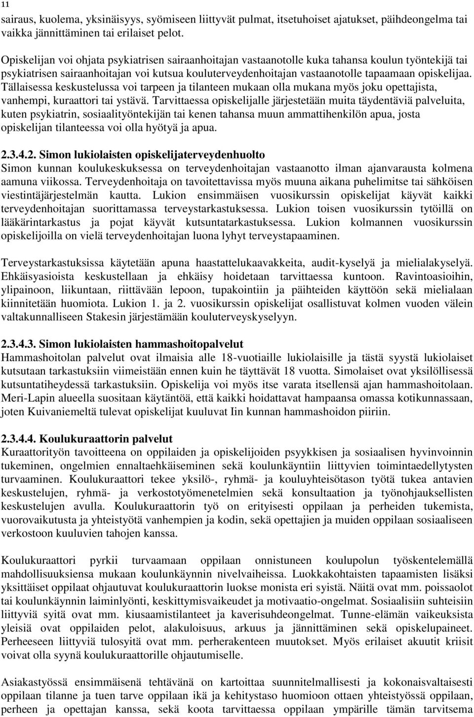 Tällaisessa keskustelussa voi tarpeen ja tilanteen mukaan olla mukana myös joku opettajista, vanhempi, kuraattori tai ystävä.