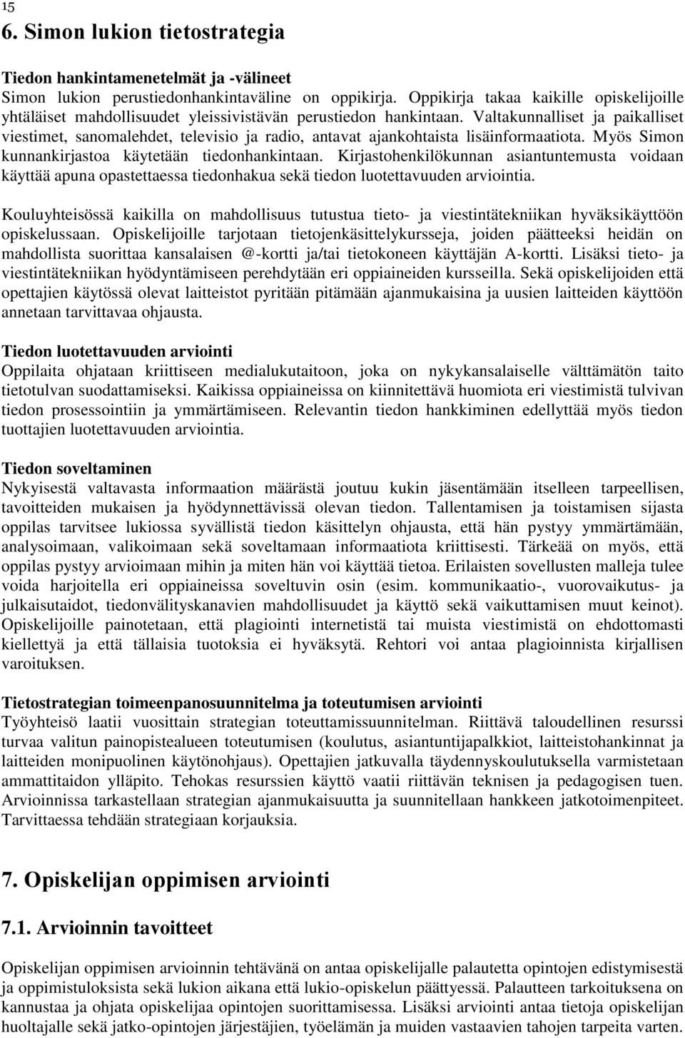 Valtakunnalliset ja paikalliset viestimet, sanomalehdet, televisio ja radio, antavat ajankohtaista lisäinformaatiota. Myös Simon kunnankirjastoa käytetään tiedonhankintaan.