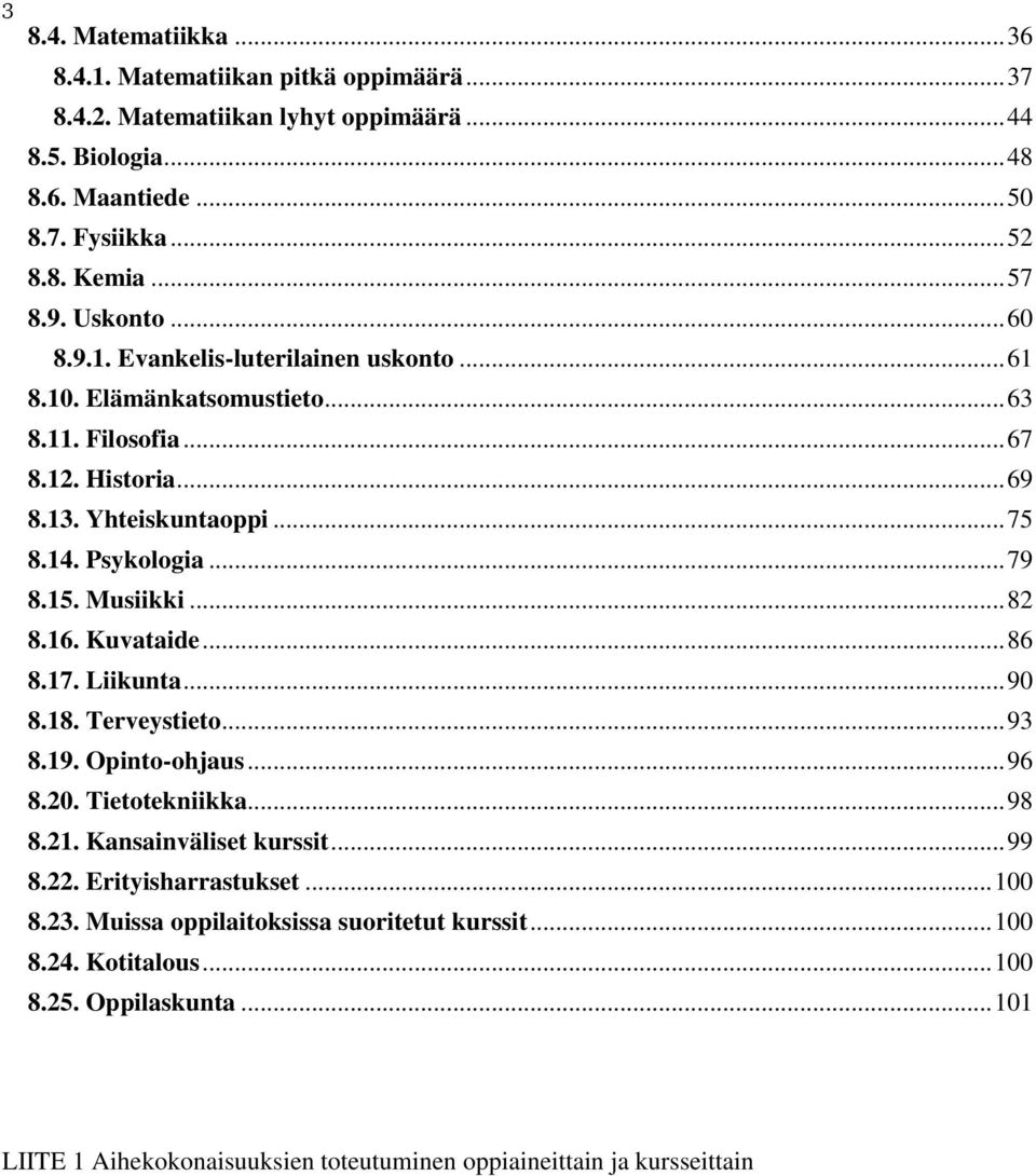 15. Musiikki... 82 8.16. Kuvataide... 86 8.17. Liikunta... 90 8.18. Terveystieto... 93 8.19. Opinto-ohjaus... 96 8.20. Tietotekniikka... 98 8.21. Kansainväliset kurssit... 99 8.22.