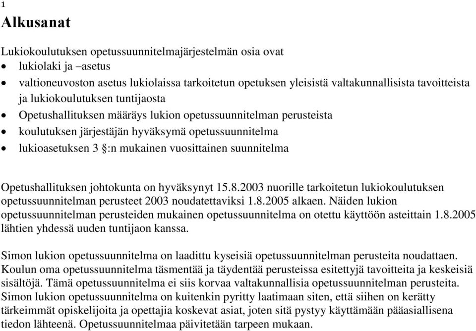 Opetushallituksen johtokunta on hyväksynyt 15.8.2003 nuorille tarkoitetun lukiokoulutuksen opetussuunnitelman perusteet 2003 noudatettaviksi 1.8.2005 alkaen.