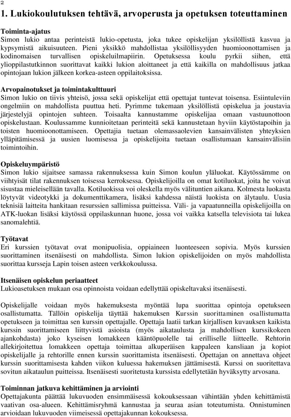 Opetuksessa koulu pyrkii siihen, että ylioppilastutkinnon suorittavat kaikki lukion aloittaneet ja että kaikilla on mahdollisuus jatkaa opintojaan lukion jälkeen korkea-asteen oppilaitoksissa.